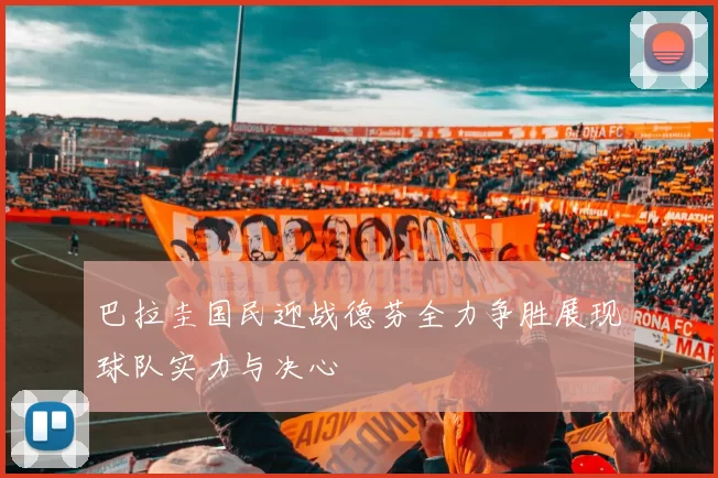 巴拉圭国民迎战德芬全力争胜展现球队实力与决心